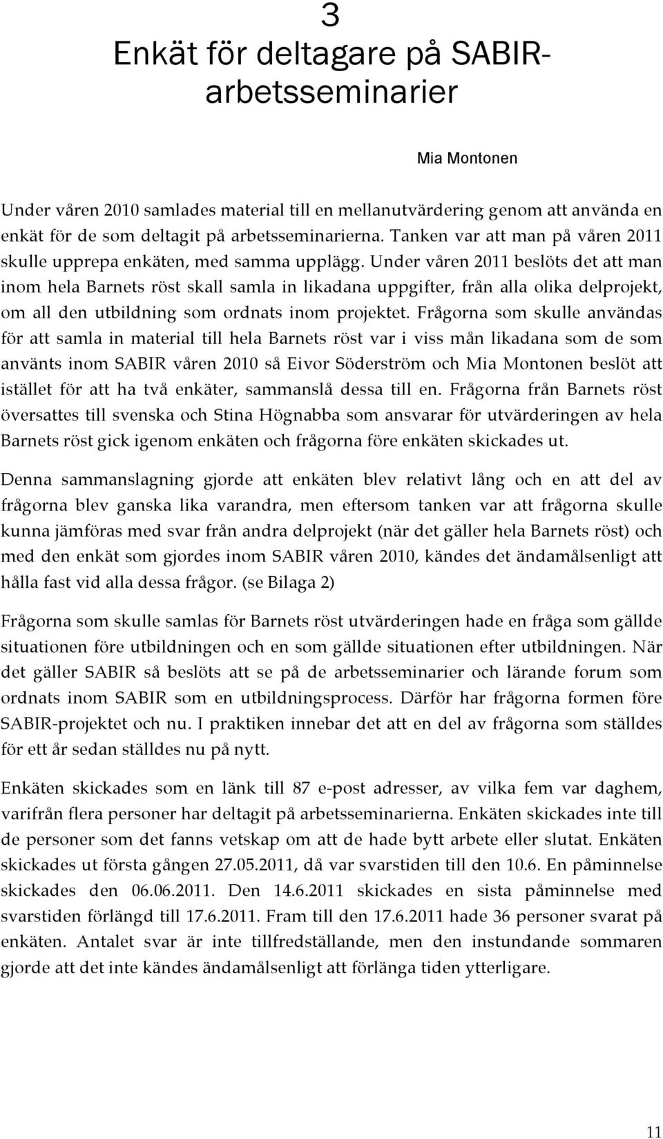 Under våren 2011 beslöts det att man inom hela Barnets röst skall samla in likadana uppgifter, från alla olika delprojekt, om all den utbildning som ordnats inom projektet.