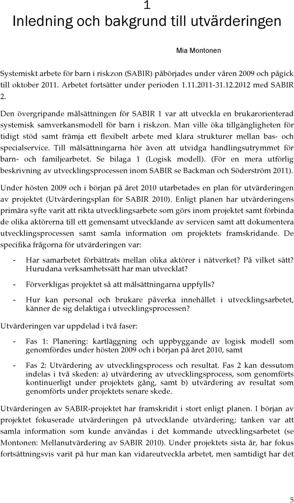 Man ville öka tillgängligheten för tidigt stöd samt främja ett flexibelt arbete med klara strukturer mellan bas- och specialservice.