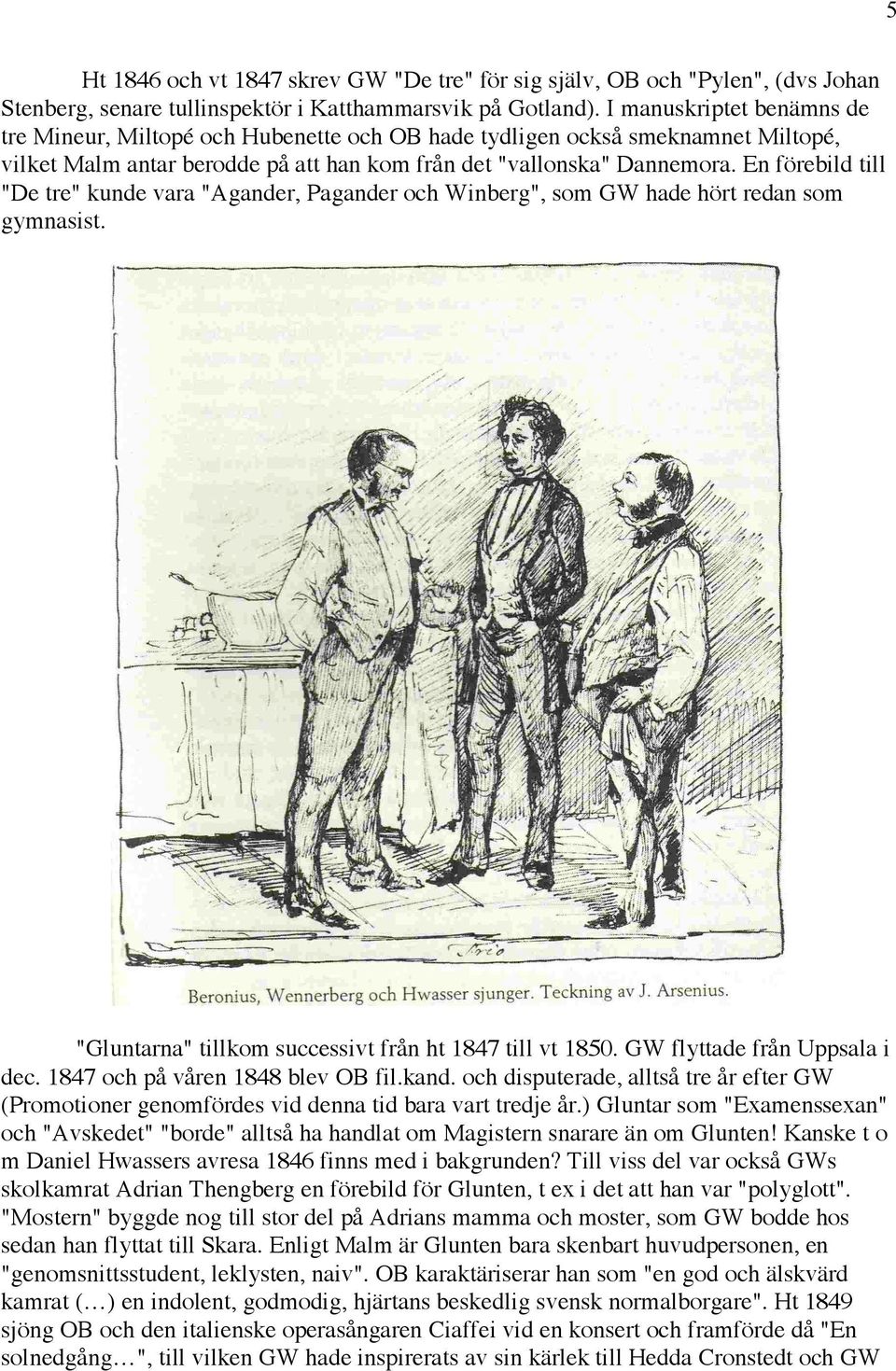 En förebild till "De tre" kunde vara "Agander, Pagander och Winberg", som GW hade hört redan som gymnasist. "Gluntarna" tillkom successivt från ht 1847 till vt 1850. GW flyttade från Uppsala i dec.