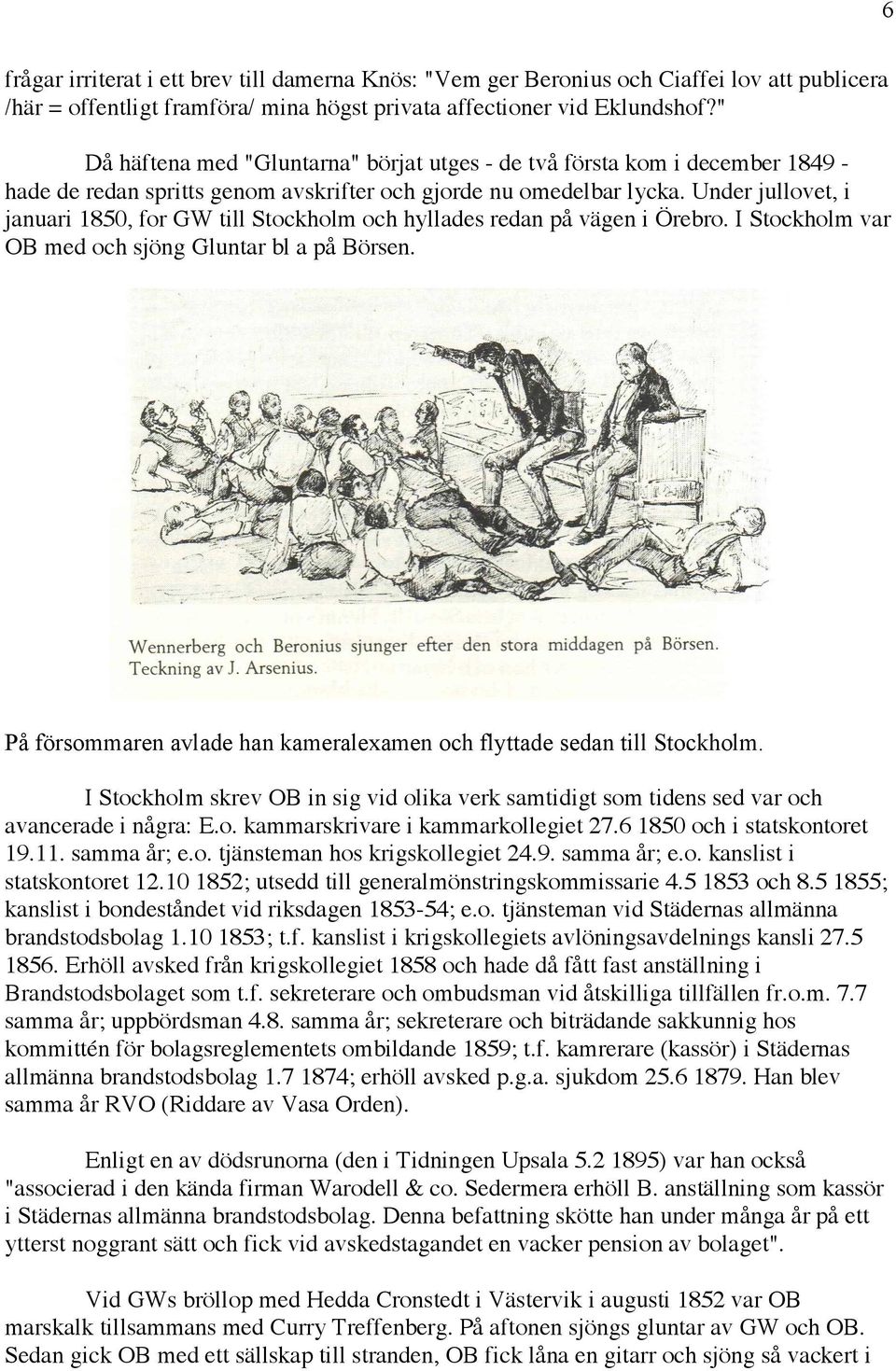 Under jullovet, i januari 1850, for GW till Stockholm och hyllades redan på vägen i Örebro. I Stockholm var OB med och sjöng Gluntar bl a på Börsen.