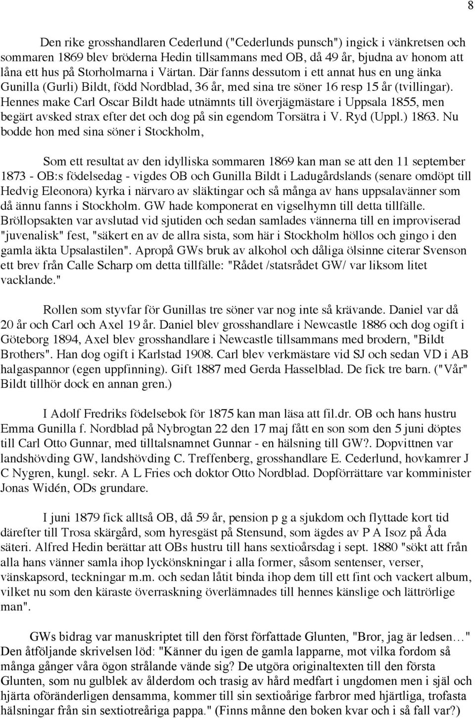 Hennes make Carl Oscar Bildt hade utnämnts till överjägmästare i Uppsala 1855, men begärt avsked strax efter det och dog på sin egendom Torsätra i V. Ryd (Uppl.) 1863.