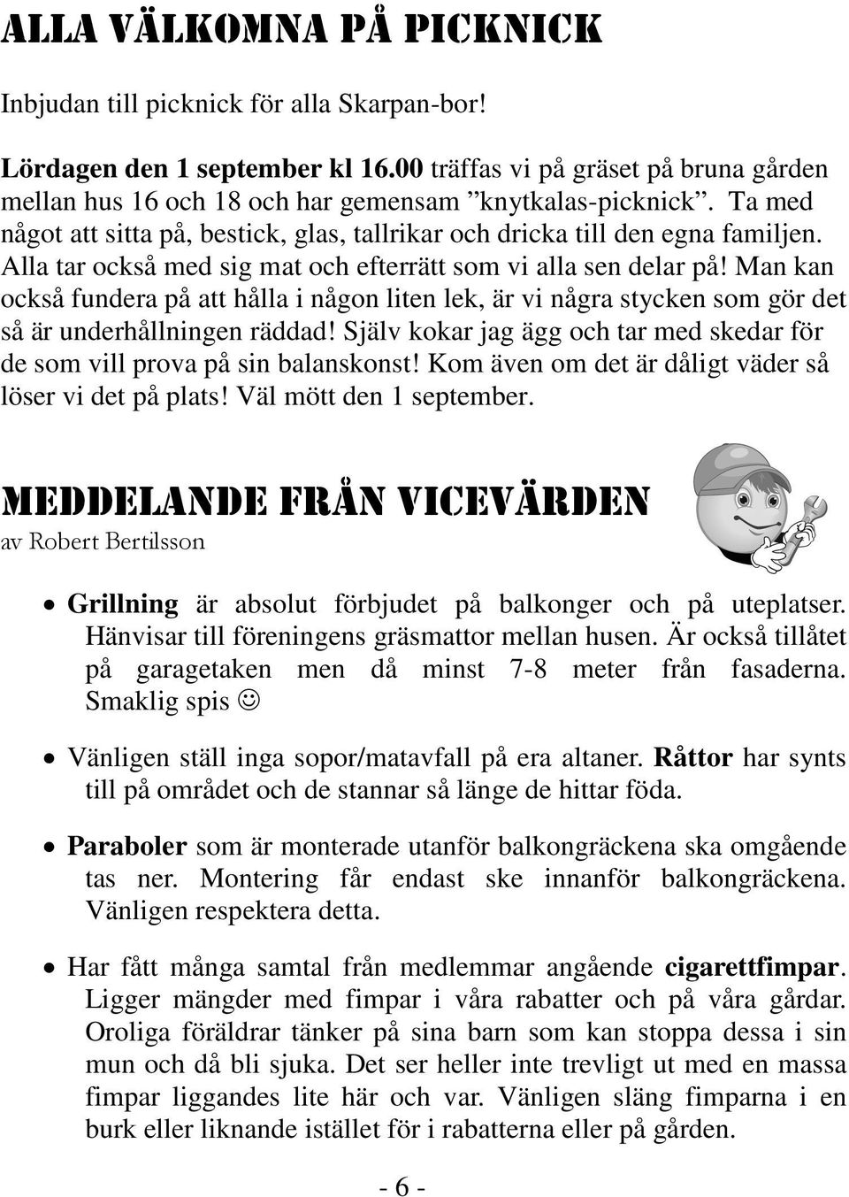 Man kan också fundera på att hålla i någon liten lek, är vi några stycken som gör det så är underhållningen räddad! Själv kokar jag ägg och tar med skedar för de som vill prova på sin balanskonst!