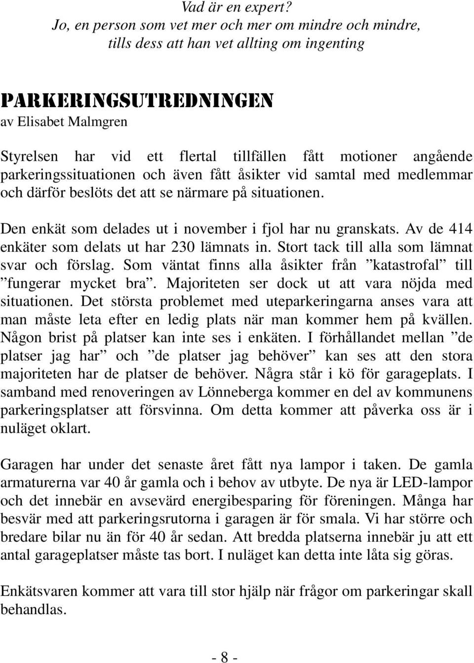 angående parkeringssituationen och även fått åsikter vid samtal med medlemmar och därför beslöts det att se närmare på situationen. Den enkät som delades ut i november i fjol har nu granskats.