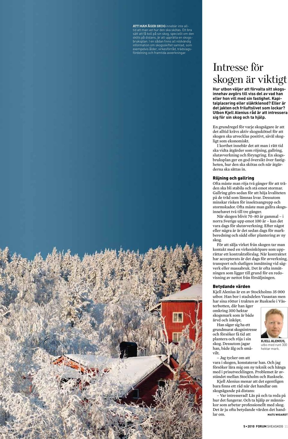 Intresse för skogen är viktigt Hur utbon väljer att förvalta sitt skogsinnehav avgörs till viss del av vad han eller hon vill med sin fastighet. Kapitalplacering eller släktklenod?