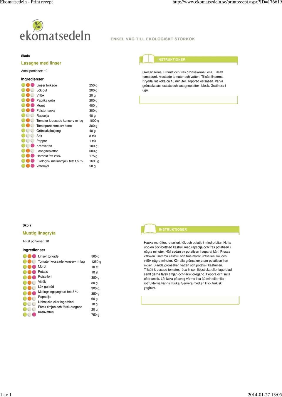 fett 28% Ekologisk mellanmjölk fett 1,5 % Vetemjöl 400 g 300 g 40 g 1000 g 40 g 8 tsk 1 tsk 500 g 175 g 1600 g Skölj linserna. Strimla och fräs grönsakerna i olja.