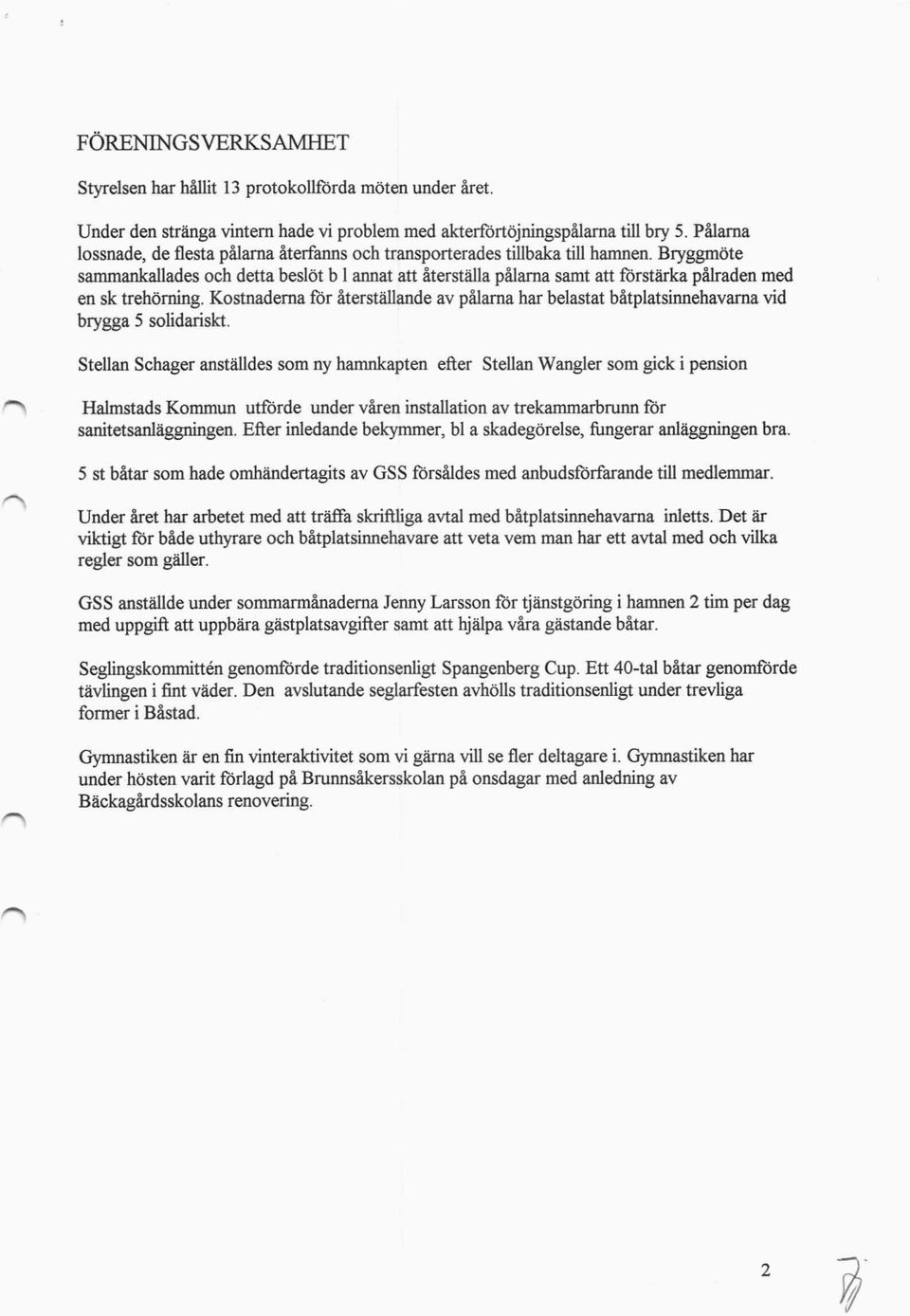 Bryggmöte sammankallades och detta beslöt b l annat att återställa pålarna samt att förstärka pålraden med en sk trehörning.