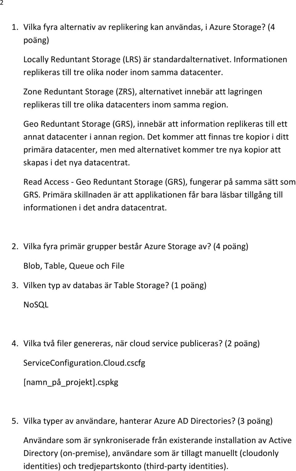 Geo Reduntant Storage (GRS), innebär att information replikeras till ett annat datacenter i annan region.