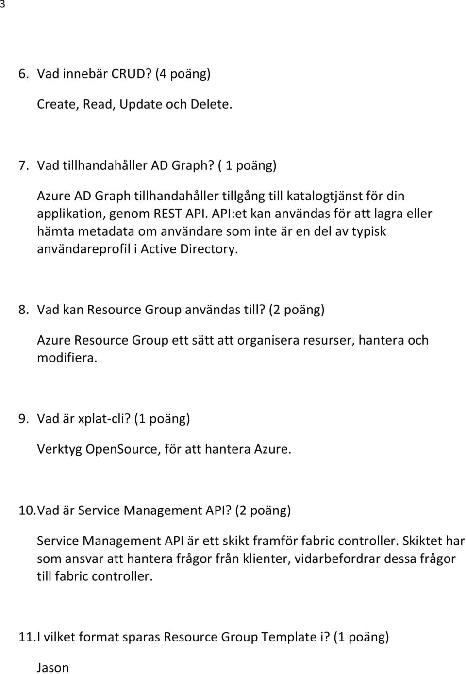 API:et kan användas för att lagra eller hämta metadata om användare som inte är en del av typisk användareprofil i Active Directory. 8. Vad kan Resource Group användas till?