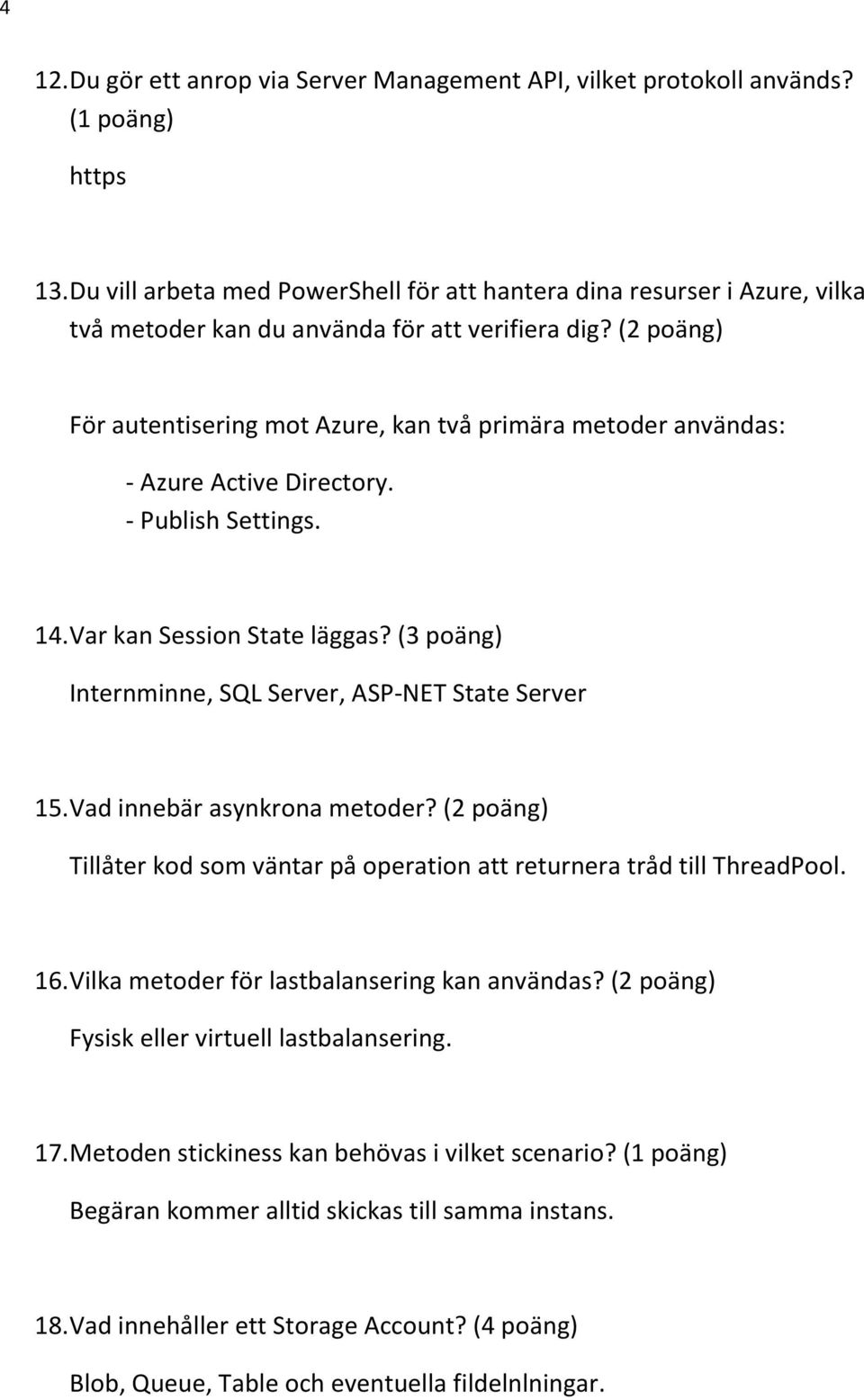 (2 poäng) För autentisering mot Azure, kan två primära metoder användas: - Azure Active Directory. - Publish Settings. 14. Var kan Session State läggas?