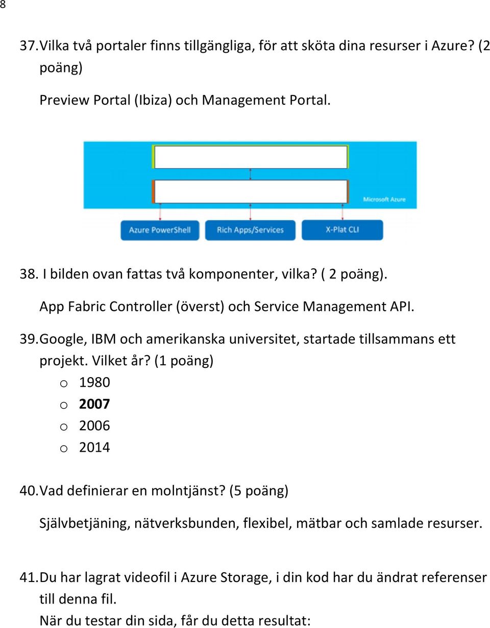 Google, IBM och amerikanska universitet, startade tillsammans ett projekt. Vilket år? (1 poäng) o 1980 o 2007 o 2006 o 2014 40. Vad definierar en molntjänst?