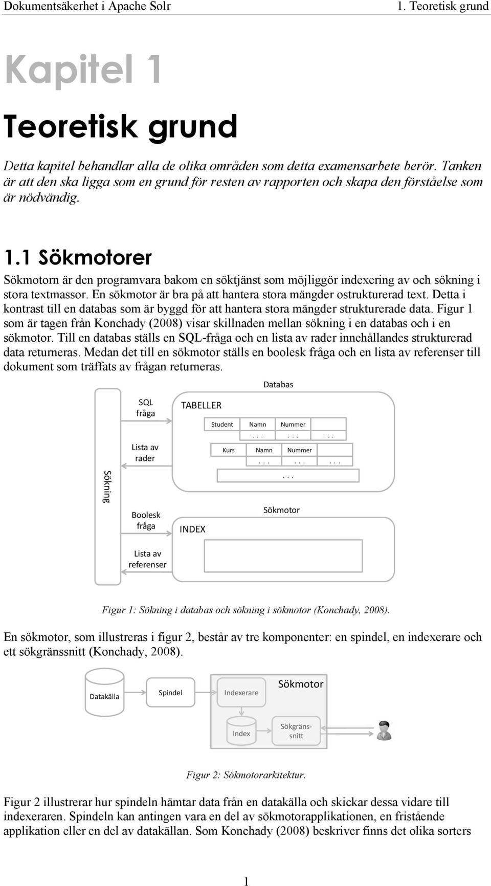 1 Sökmotorer Sökmotorn är den programvara bakom en söktjänst som möjliggör indexering av och sökning i stora textmassor. En sökmotor är bra på att hantera stora mängder ostrukturerad text.