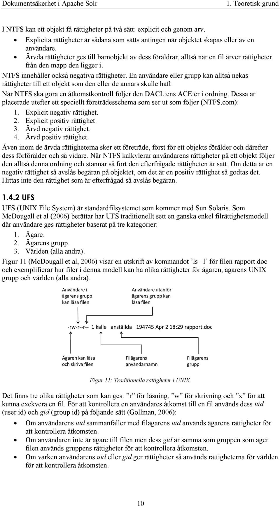 En användare eller grupp kan alltså nekas rättigheter till ett objekt som den eller de annars skulle haft. När NTFS ska göra en åtkomstkontroll följer den DACL:ens ACE:er i ordning.