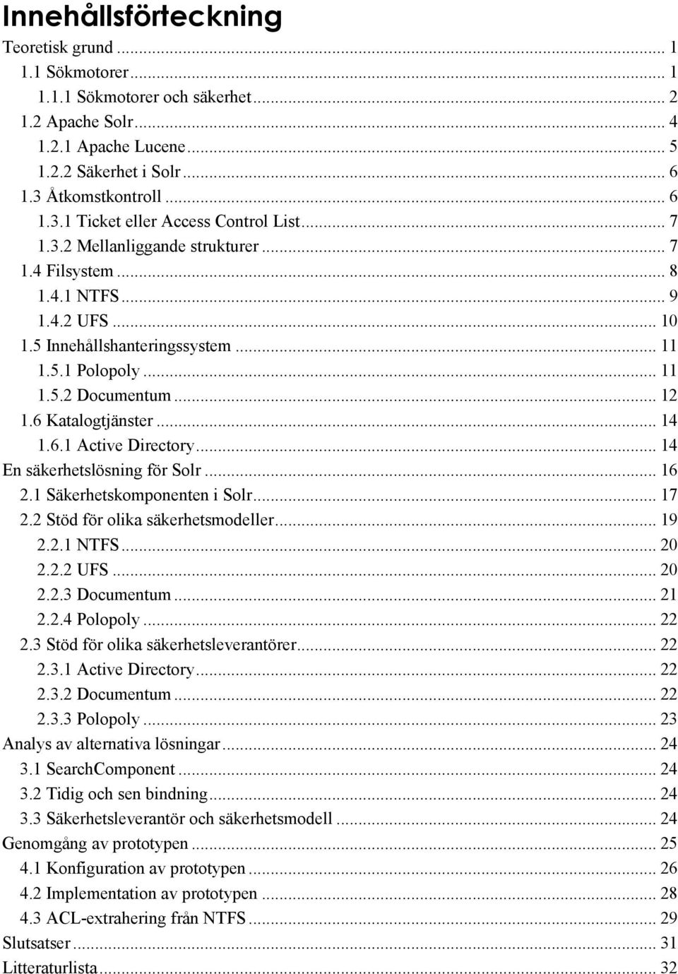 .. 11 1.5.2 Documentum... 12 1.6 Katalogtjänster... 14 1.6.1 Active Directory... 14 En säkerhetslösning för Solr... 16 2.1 Säkerhetskomponenten i Solr... 17 2.2 Stöd för olika säkerhetsmodeller... 19 2.