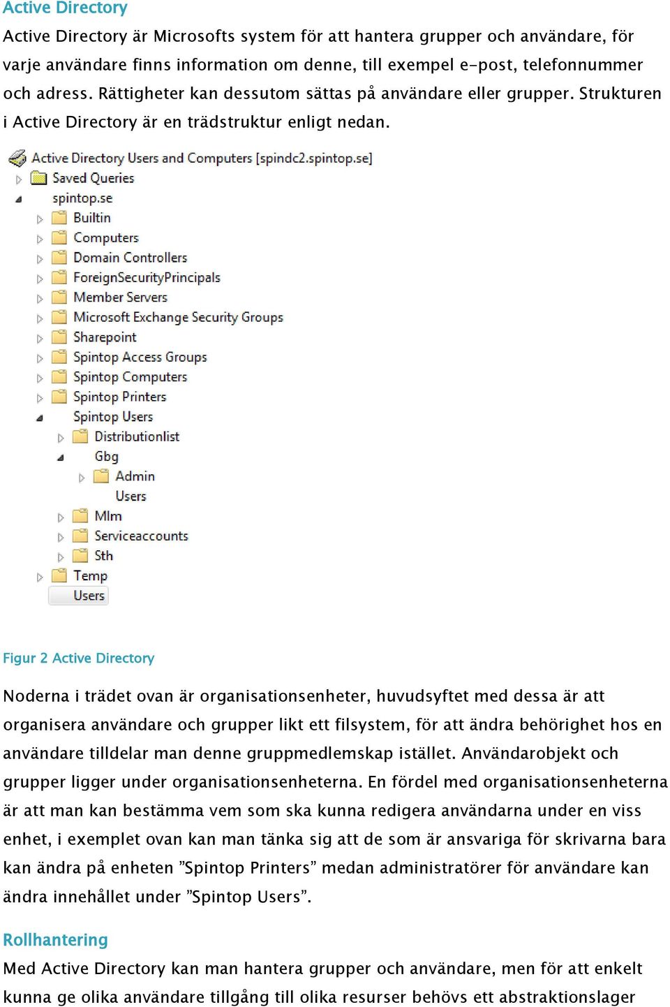 Figur 2 Active Directory Noderna i trädet ovan är organisationsenheter, huvudsyftet med dessa är att organisera användare och grupper likt ett filsystem, för att ändra behörighet hos en användare