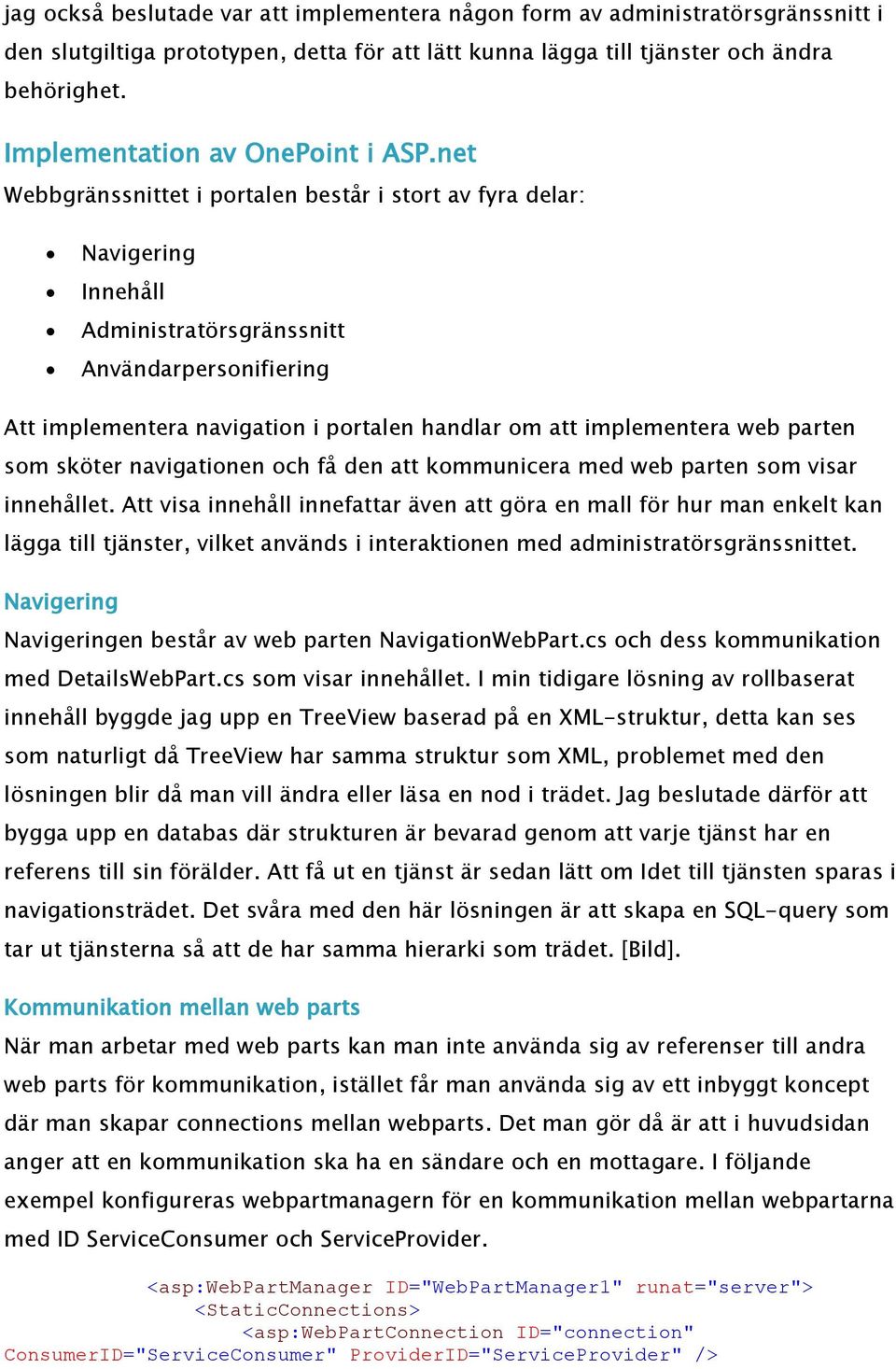 net Webbgränssnittet i portalen består i stort av fyra delar: Navigering Innehåll Administratörsgränssnitt Användarpersonifiering Att implementera navigation i portalen handlar om att implementera