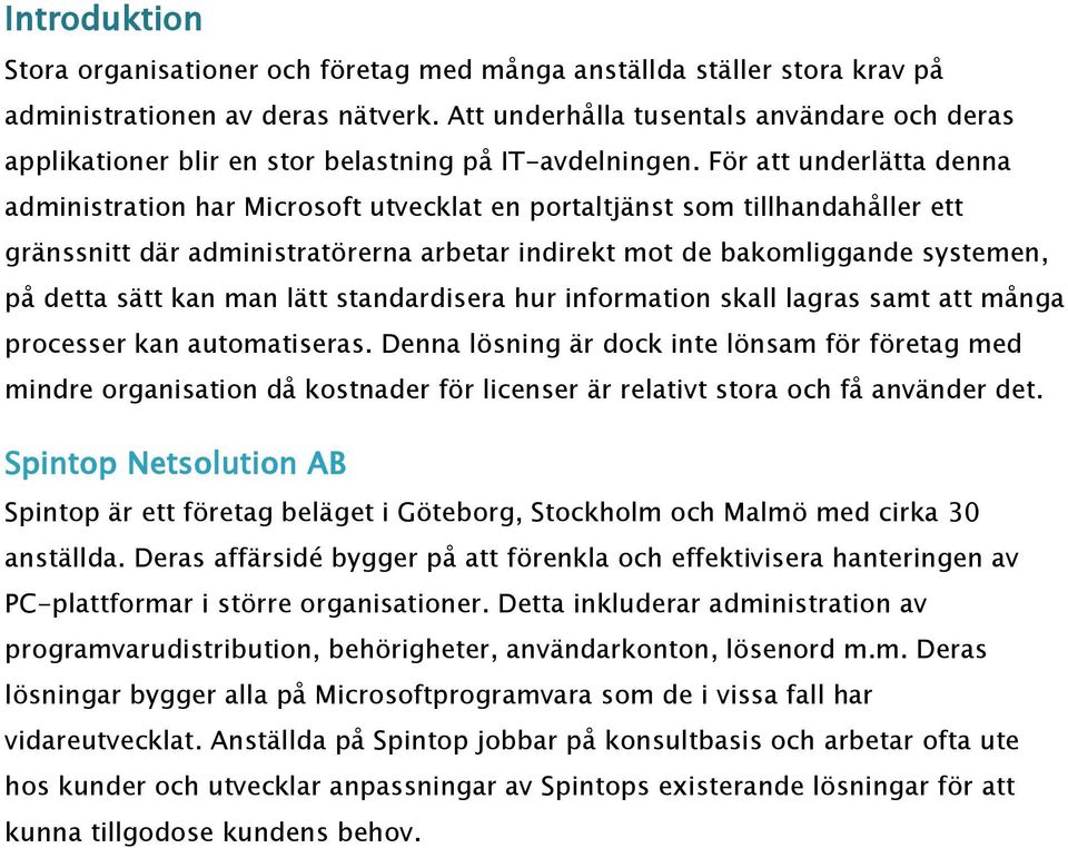 För att underlätta denna administration har Microsoft utvecklat en portaltjänst som tillhandahåller ett gränssnitt där administratörerna arbetar indirekt mot de bakomliggande systemen, på detta sätt