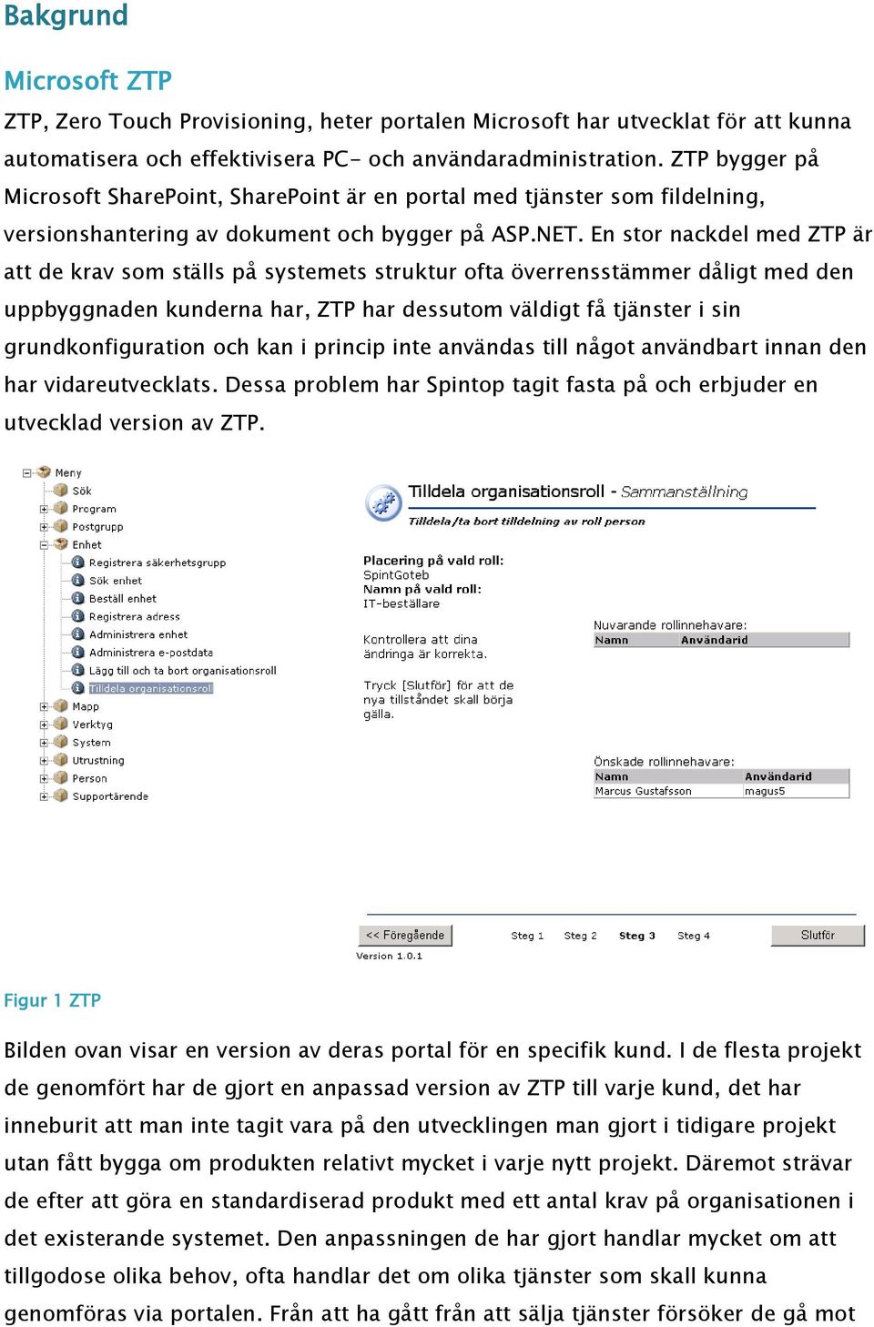 En stor nackdel med ZTP är att de krav som ställs på systemets struktur ofta överrensstämmer dåligt med den uppbyggnaden kunderna har, ZTP har dessutom väldigt få tjänster i sin grundkonfiguration