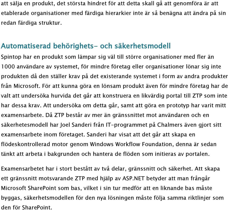 lönar sig inte produkten då den ställer krav på det existerande systemet i form av andra produkter från Microsoft.