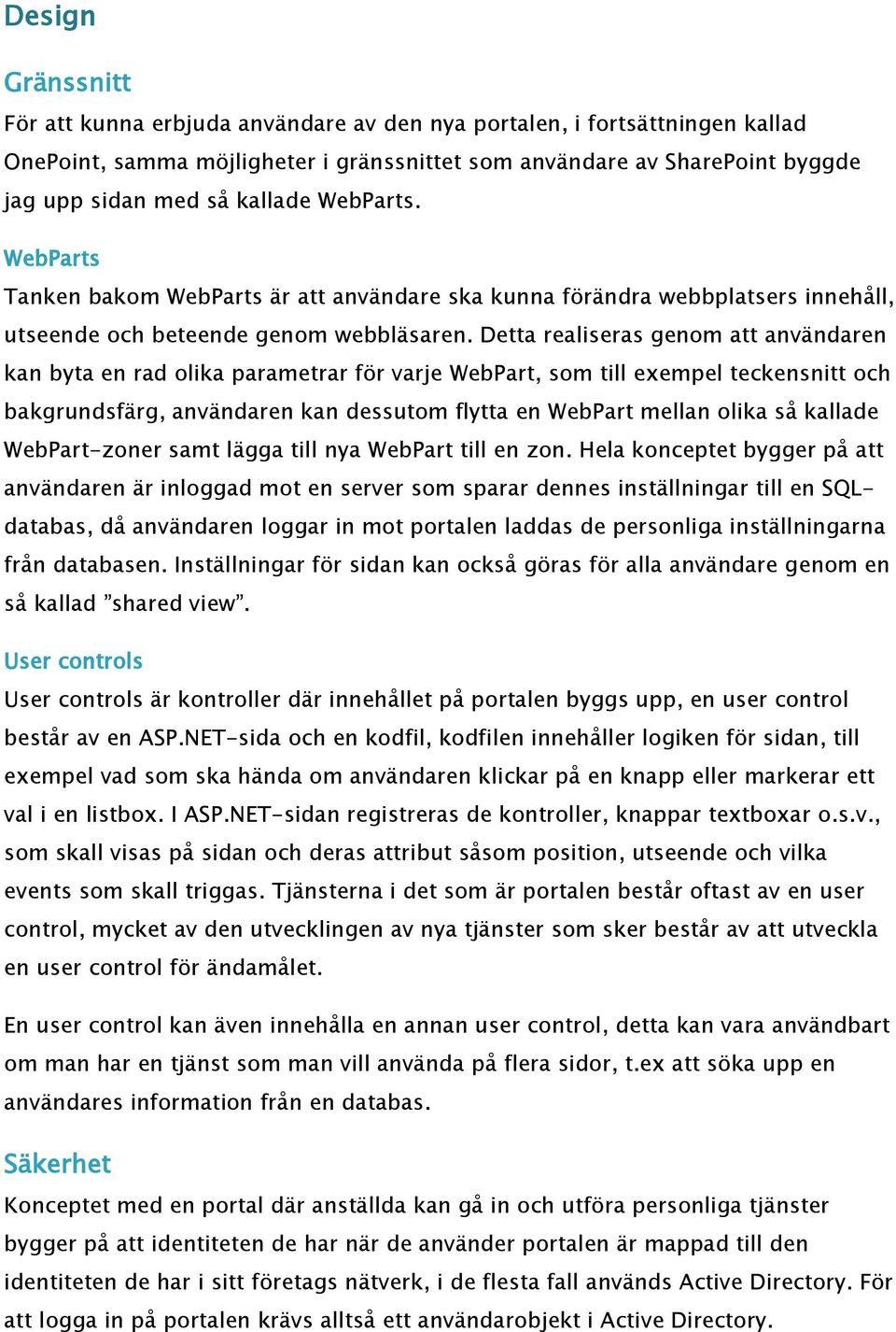 Detta realiseras genom att användaren kan byta en rad olika parametrar för varje WebPart, som till exempel teckensnitt och bakgrundsfärg, användaren kan dessutom flytta en WebPart mellan olika så