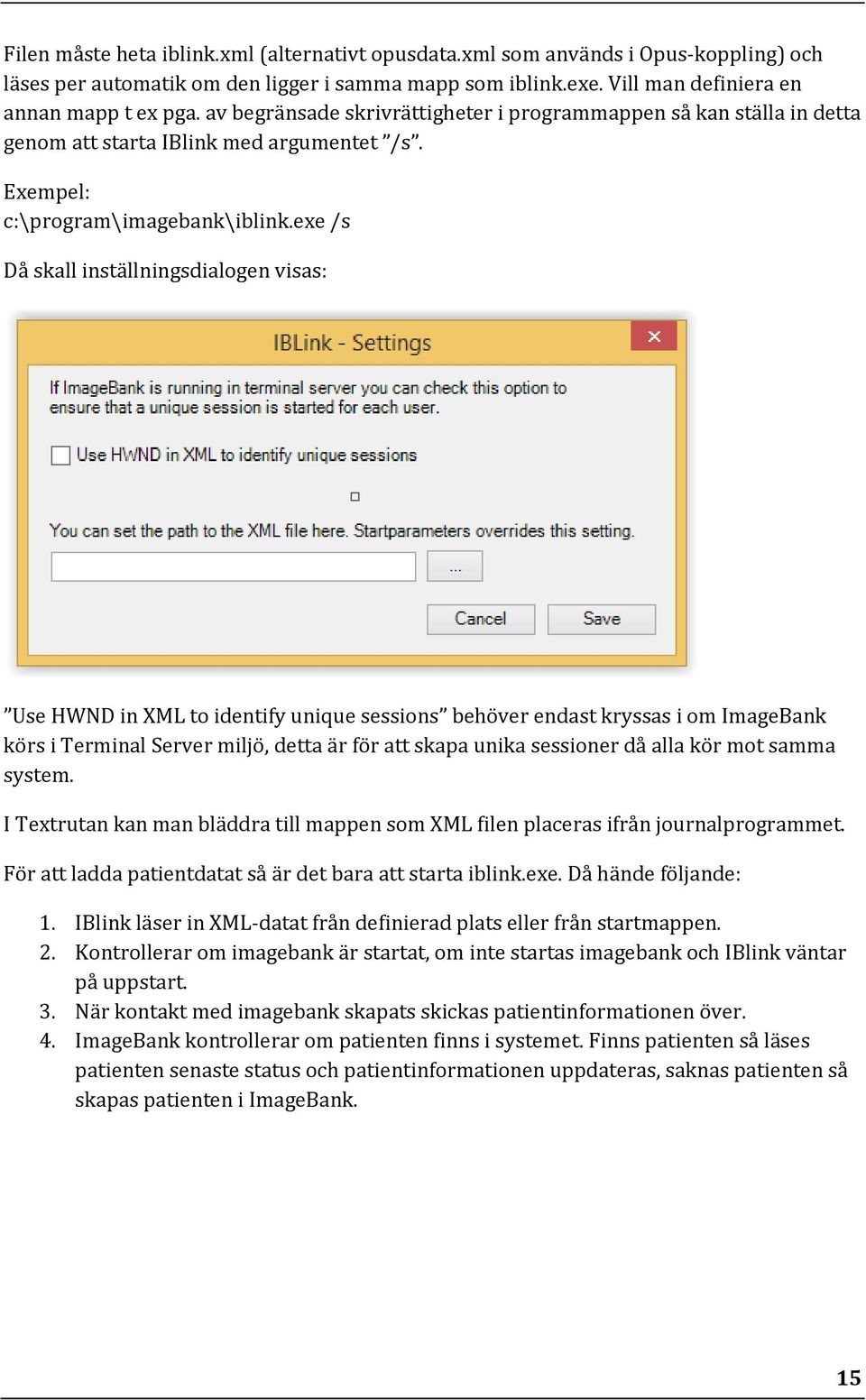 exe /s Då skall inställningsdialogen visas: Use HWND in XML to identify unique sessions behöver endast kryssas i om ImageBank körs i Terminal Server miljö, detta är för att skapa unika sessioner då