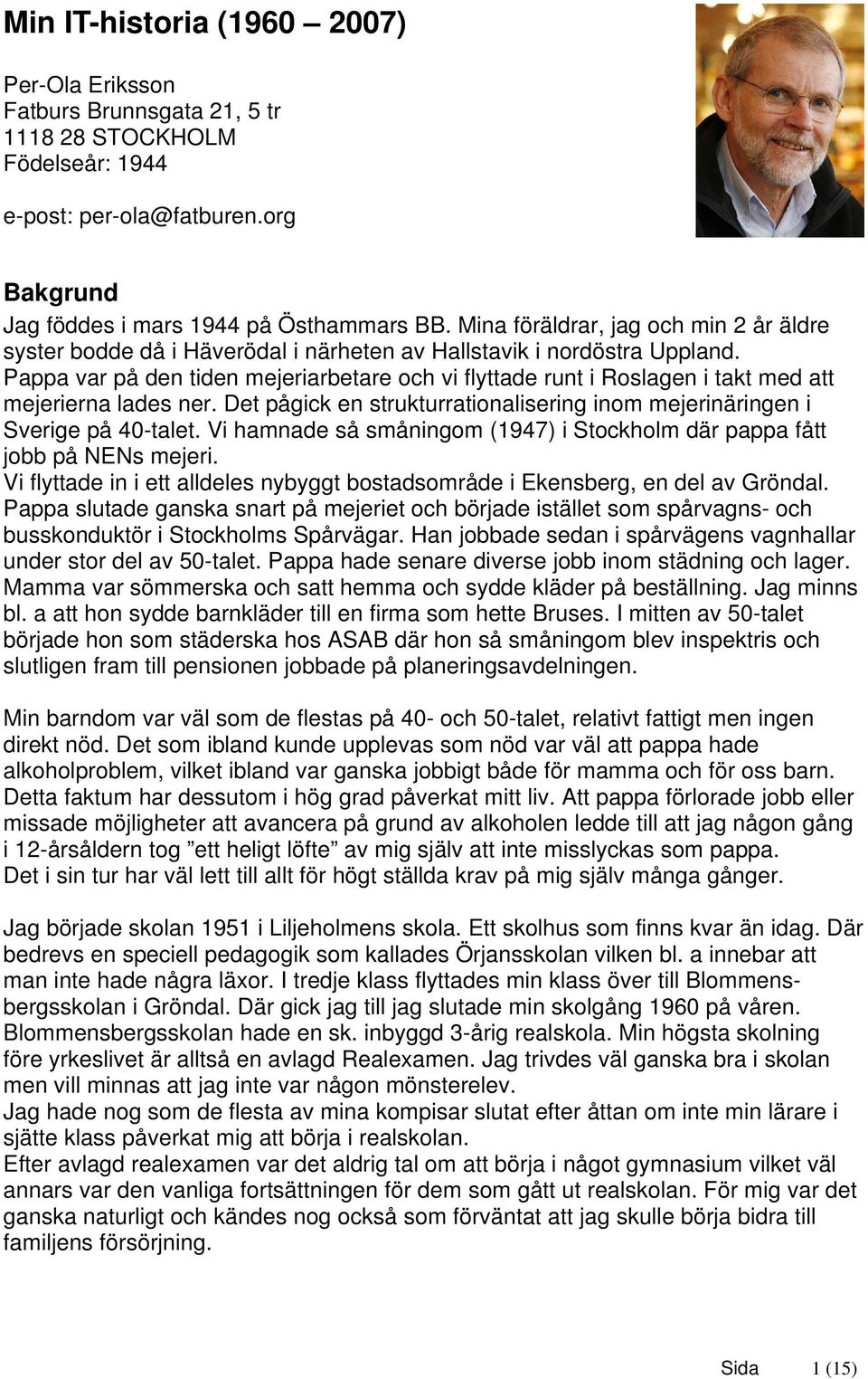 Pappa var på den tiden mejeriarbetare och vi flyttade runt i Roslagen i takt med att mejerierna lades ner. Det pågick en strukturrationalisering inom mejerinäringen i Sverige på 40-talet.