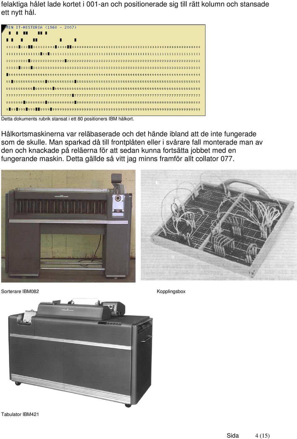 Hålkortsmaskinerna var reläbaserade och det hände ibland att de inte fungerade som de skulle.