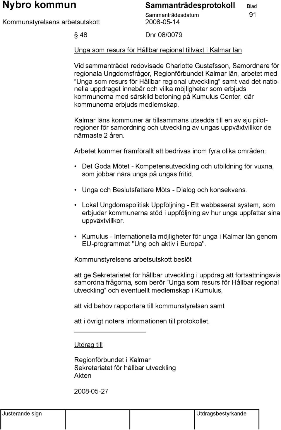 Kumulus Center, där kommunerna erbjuds medlemskap. Kalmar läns kommuner är tillsammans utsedda till en av sju pilotregioner för samordning och utveckling av ungas uppväxtvillkor de närmaste 2 åren.