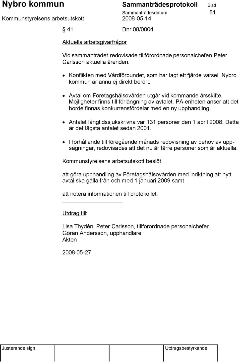 PA-enheten anser att det borde finnas konkurrensfördelar med en ny upphandling. Antalet långtidssjukskrivna var 131 personer den 1 april 2008. Detta är det lägsta antalet sedan 2001.