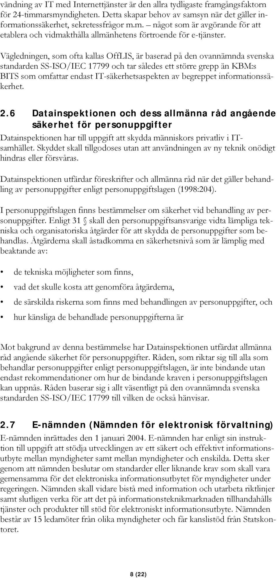 begreppet informationssäkerhet. 2.6 Datainspektionen och dess allmänna råd angående säkerhet för personuppgifter Datainspektionen har till uppgift att skydda människors privatliv i ITsamhället.