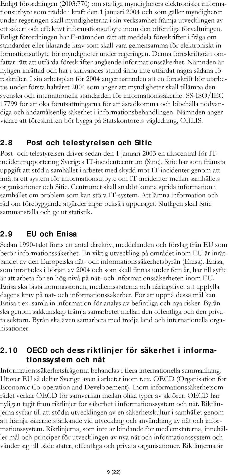 Enligt förordningen har E-nämnden rätt att meddela föreskrifter i fråga om standarder eller liknande krav som skall vara gemensamma för elektroniskt informationsutbyte för myndigheter under