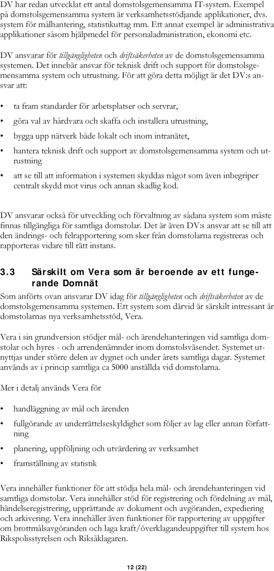 Det innebär ansvar för teknisk drift och support för domstolsgemensamma system och utrustning.