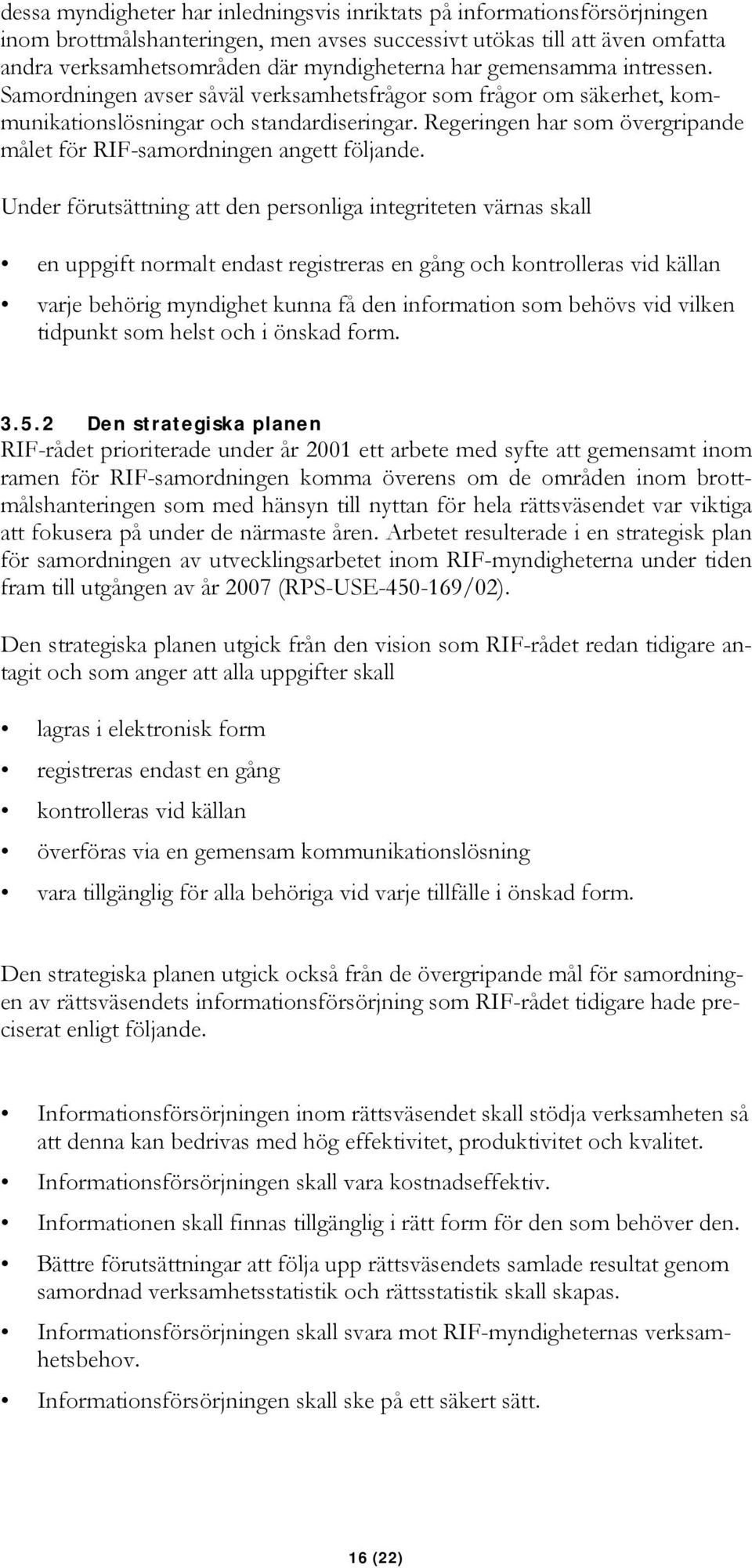 Regeringen har som övergripande målet för RIF-samordningen angett följande.