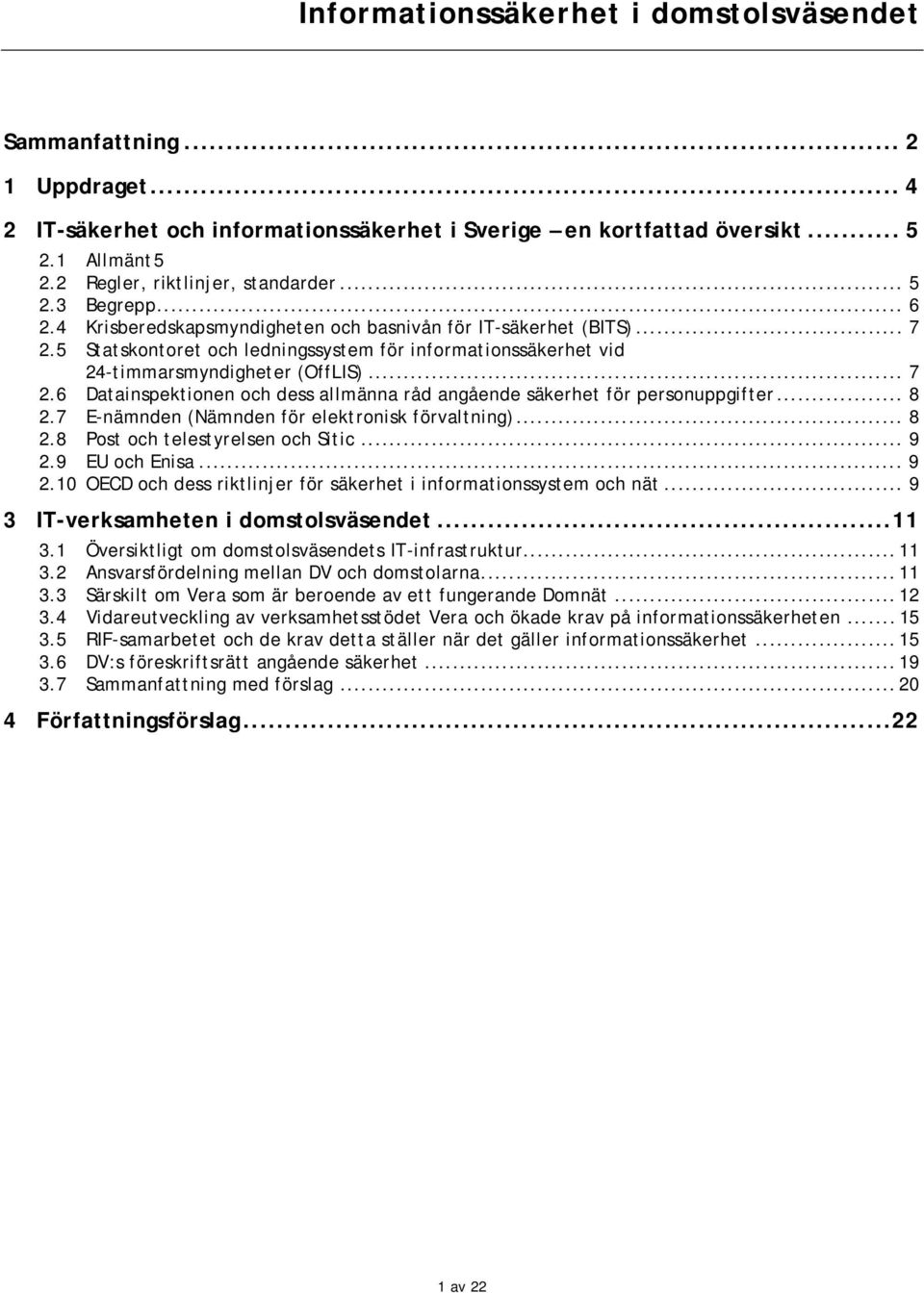 5 Statskontoret och ledningssystem för informationssäkerhet vid 24-timmarsmyndigheter (OffLIS)... 7 2.6 Datainspektionen och dess allmänna råd angående säkerhet för personuppgifter... 8 2.