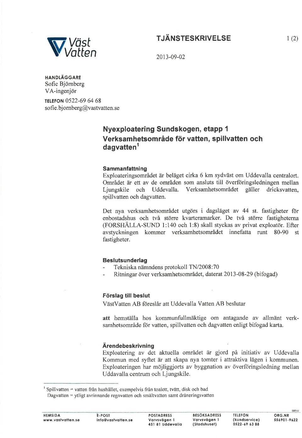 Området àr elt av de områden som ansluts till överföringsledningen mellan Ljungskile och Uddevalla. Verksamhetsområdet gäller dricksvatten, spillvatten och dagvatten.