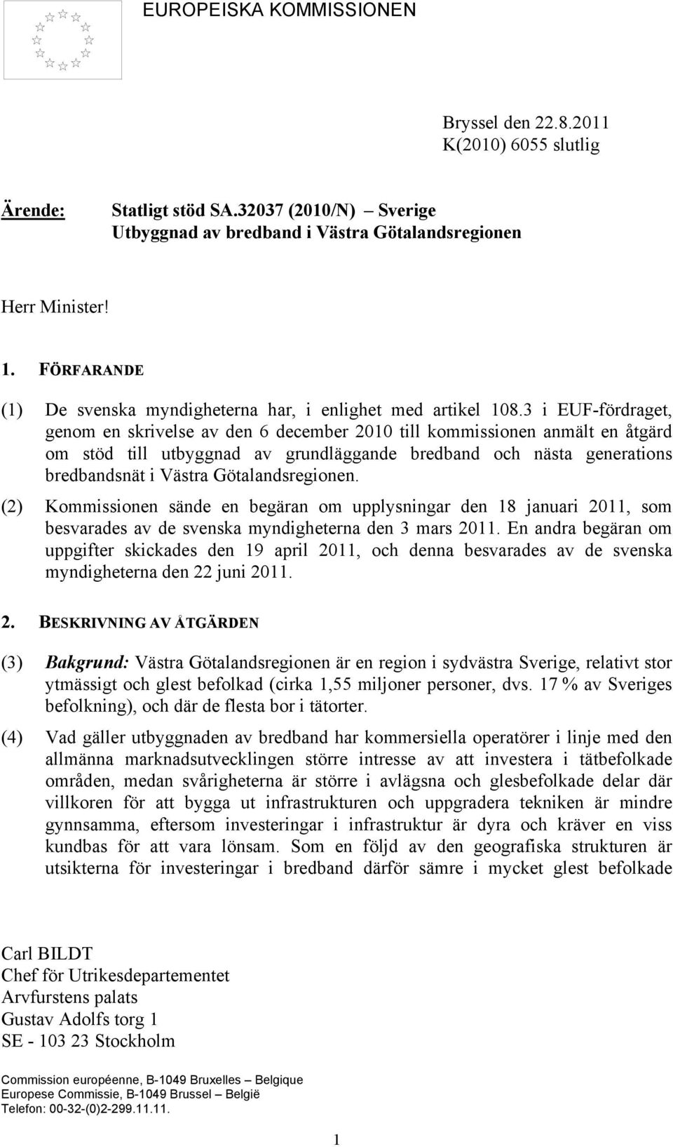 3 i EUF-fördraget, genom en skrivelse av den 6 december 2010 till kommissionen anmält en åtgärd om stöd till utbyggnad av grundläggande bredband och nästa generations bredbandsnät i Västra