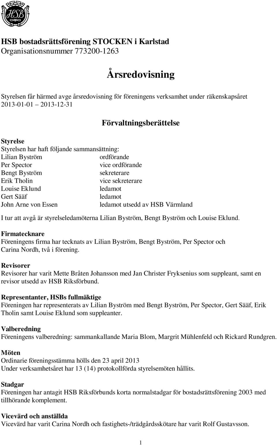 ledamot John Arne von Essen ledamot utsedd av HSB Värmland I tur att avgå är styrelseledamöterna Lilian Byström, Bengt Byström och Louise Eklund.