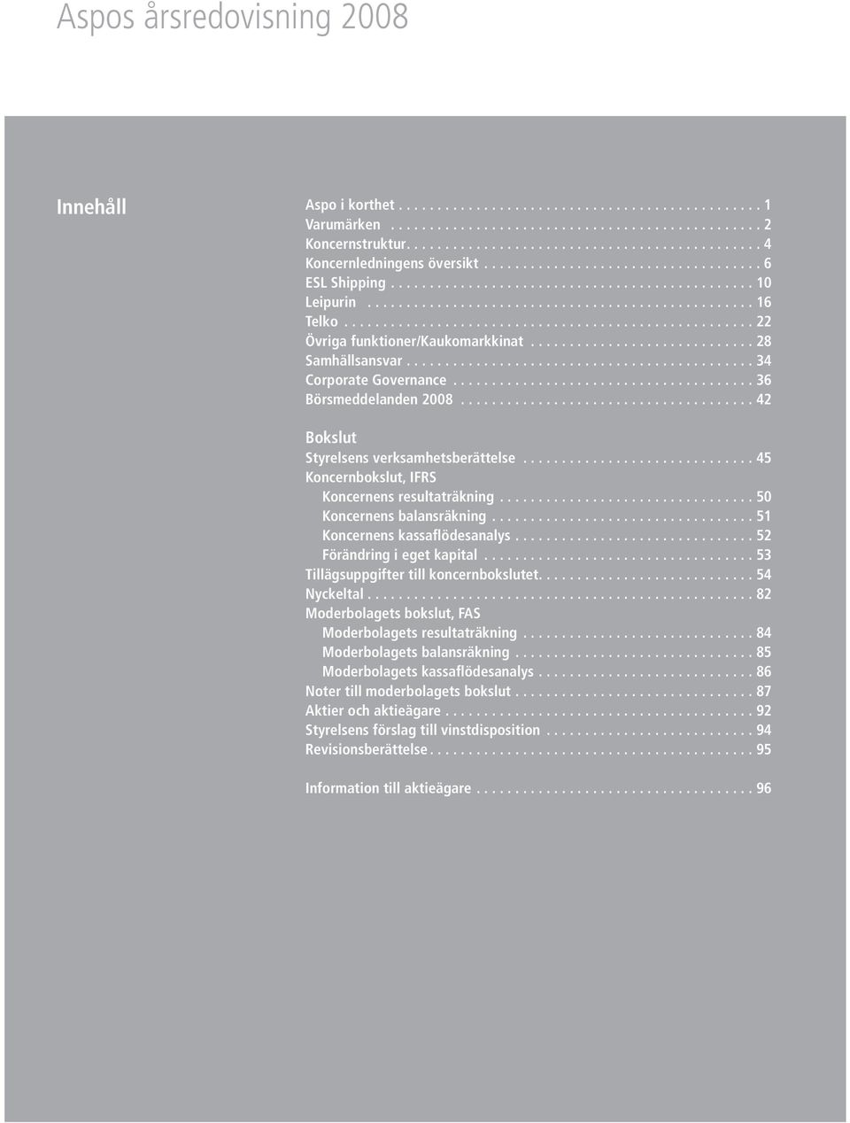 ...50 Koncernens balansräkning....51 Koncernens kassaflödesanalys....52 Förändring i eget kapital....53 Tillägsuppgifter till koncernbokslutet....54 Nyckeltal.