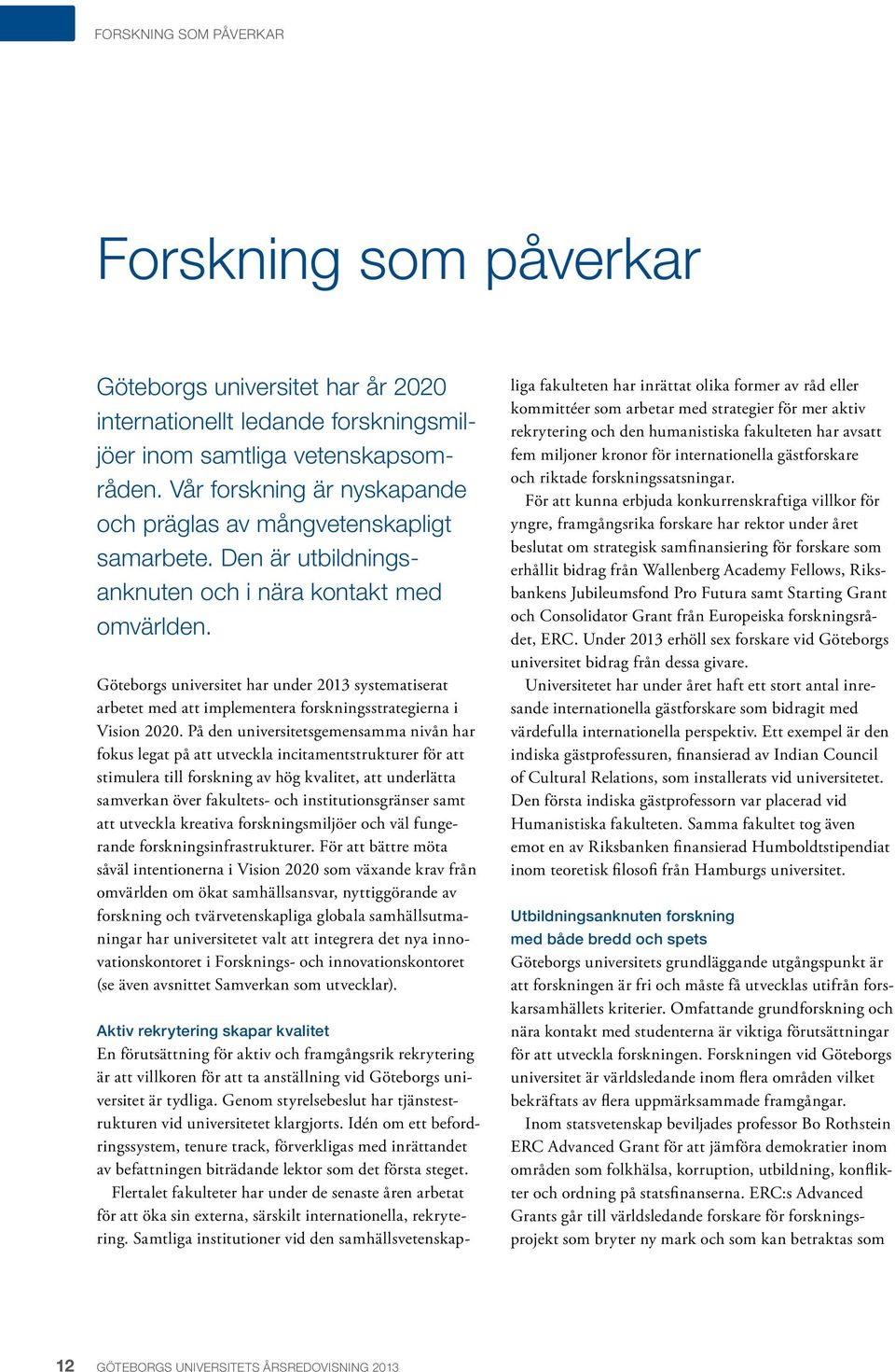 Göteborgs universitet har under 2013 systematiserat arbetet med att implementera forskningsstrategierna i Vision 2020.