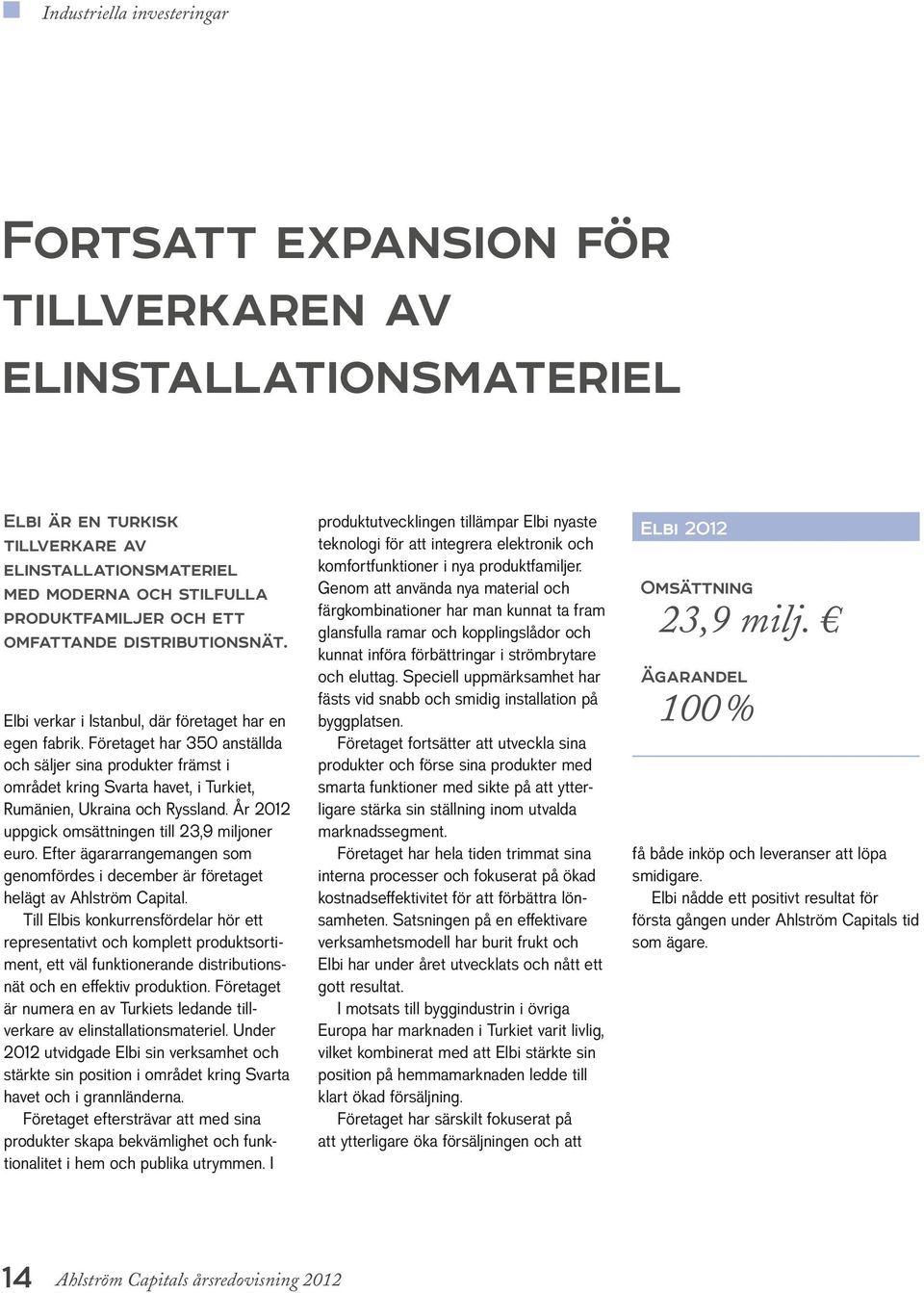 Företaget har 350 anställda och säljer sina produkter främst i området kring Svarta havet, i Turkiet, Rumänien, Ukraina och Ryssland. År 2012 uppgick omsättningen till 23,9 miljoner euro.