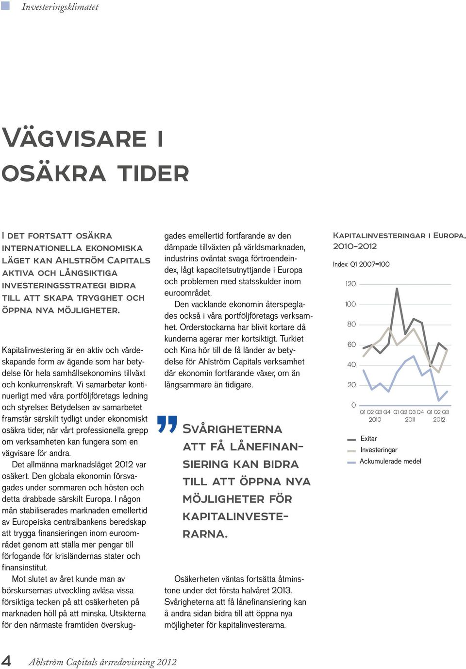 Vi samarbetar kontinuerligt med våra portföljföretags ledning och styrelser.