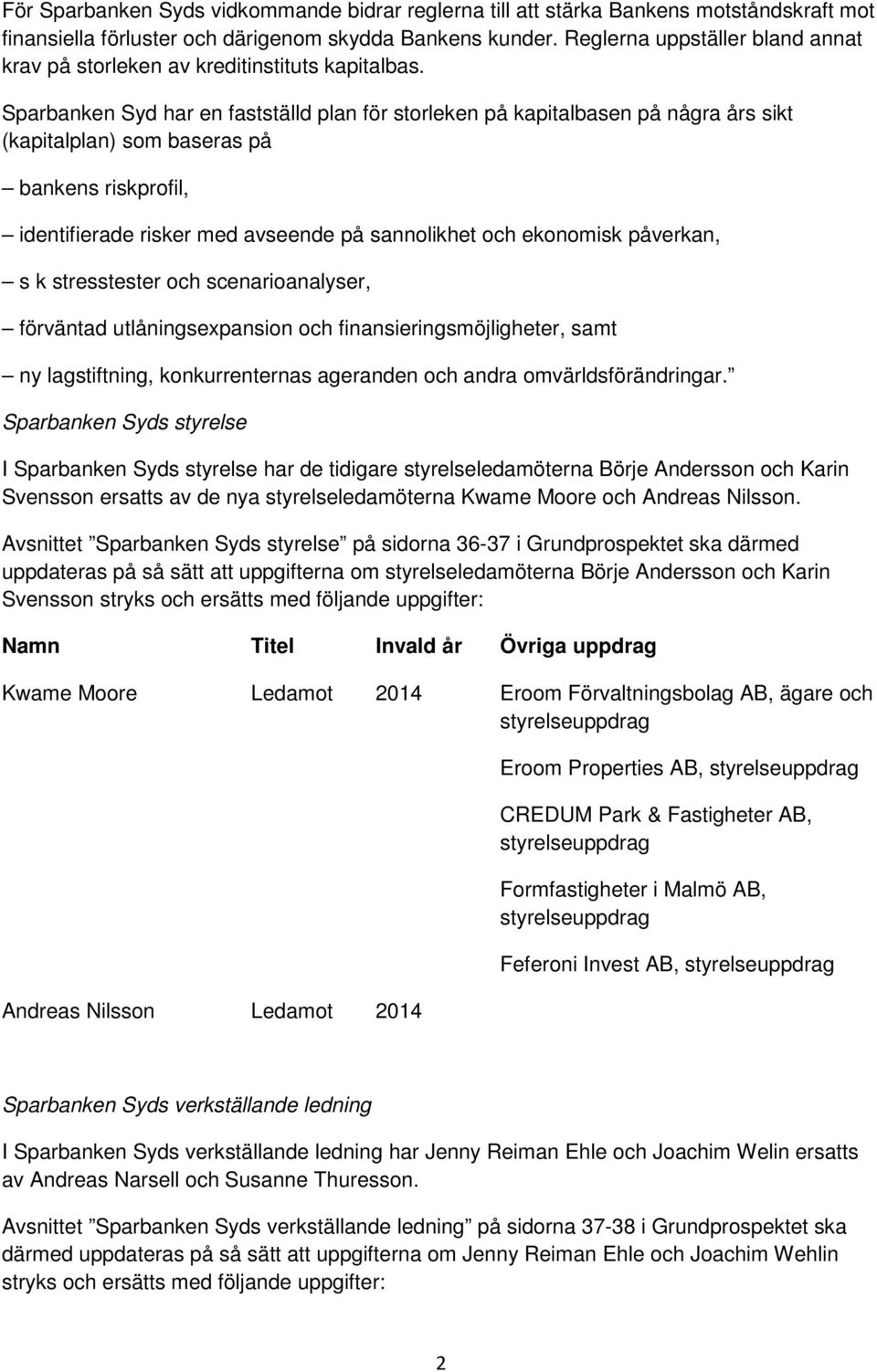 Sparbanken Syd har en fastställd plan för storleken på kapitalbasen på några års sikt (kapitalplan) som baseras på bankens riskprofil, identifierade risker med avseende på sannolikhet och ekonomisk