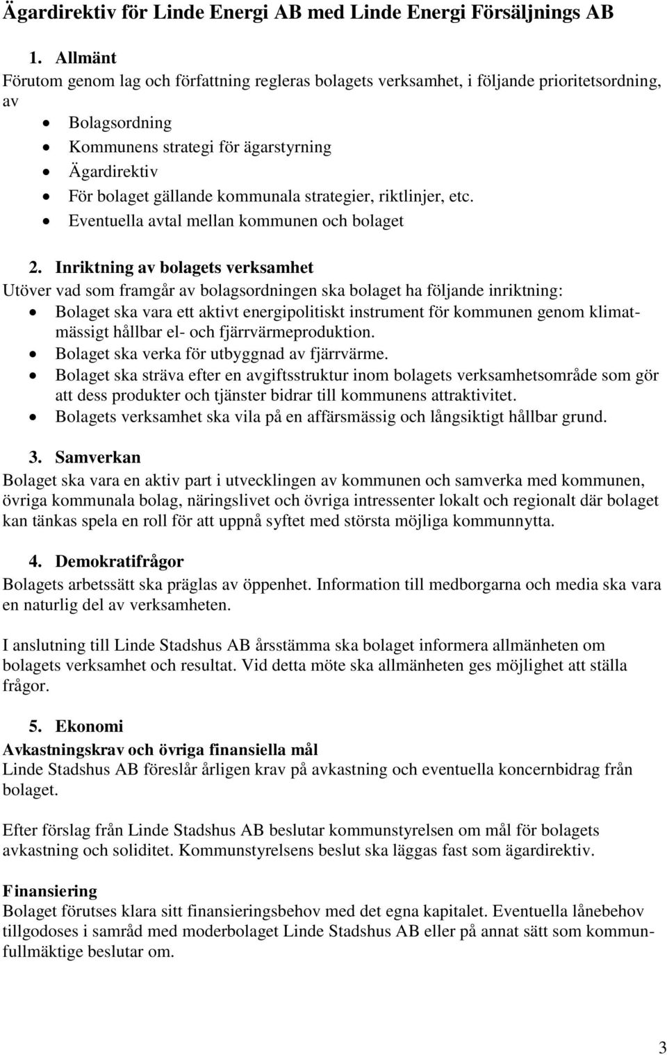 strategier, riktlinjer, etc. Eventuella avtal mellan kommunen och bolaget 2.