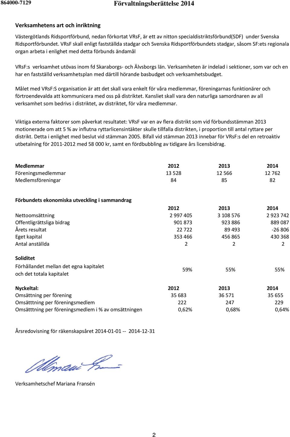 VRsF skall enligt fastställda stadgar och Svenska Ridsportförbundets stadgar, såsom SF:ets regionala organ arbeta i enlighet med detta förbunds ändamål VRsF:s verksamhet utövas inom fd Skaraborgs-