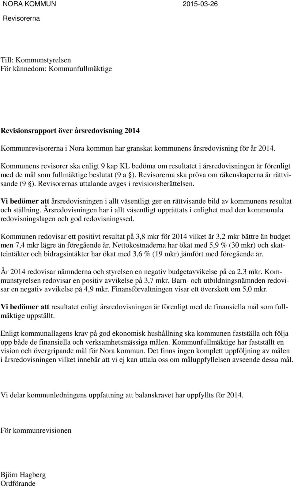 Revisorerna ska pröva om räkenskaperna är rättvisande (9 ). Revisorernas uttalande avges i revisionsberättelsen.