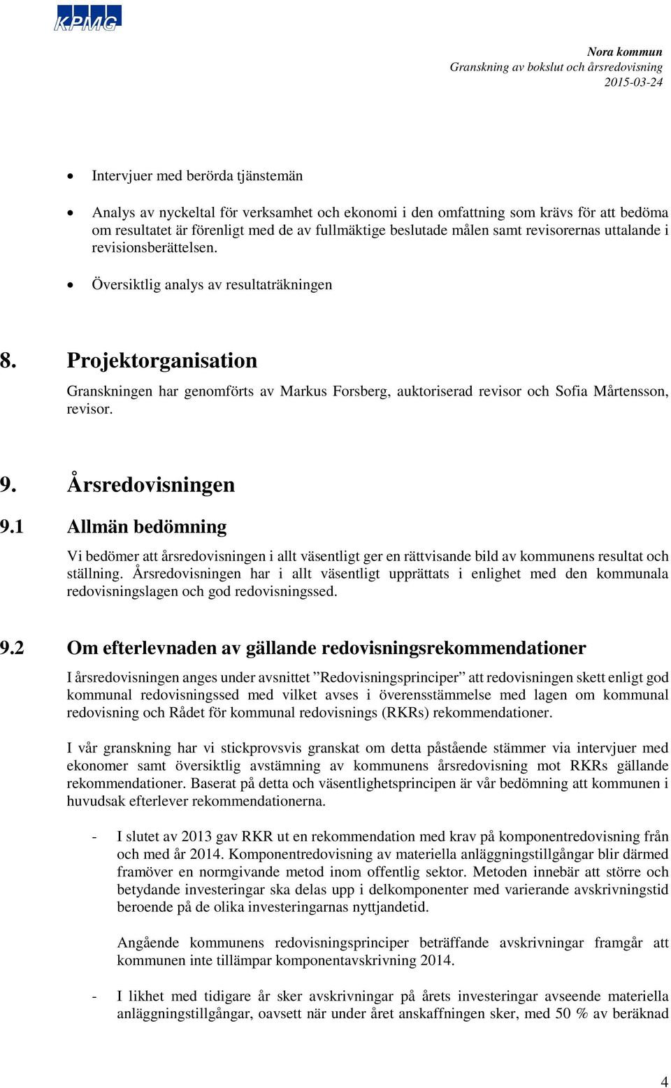 Projektorganisation Granskningen har genomförts av Markus Forsberg, auktoriserad revisor och Sofia Mårtensson, revisor. 9. Årsredovisningen 9.