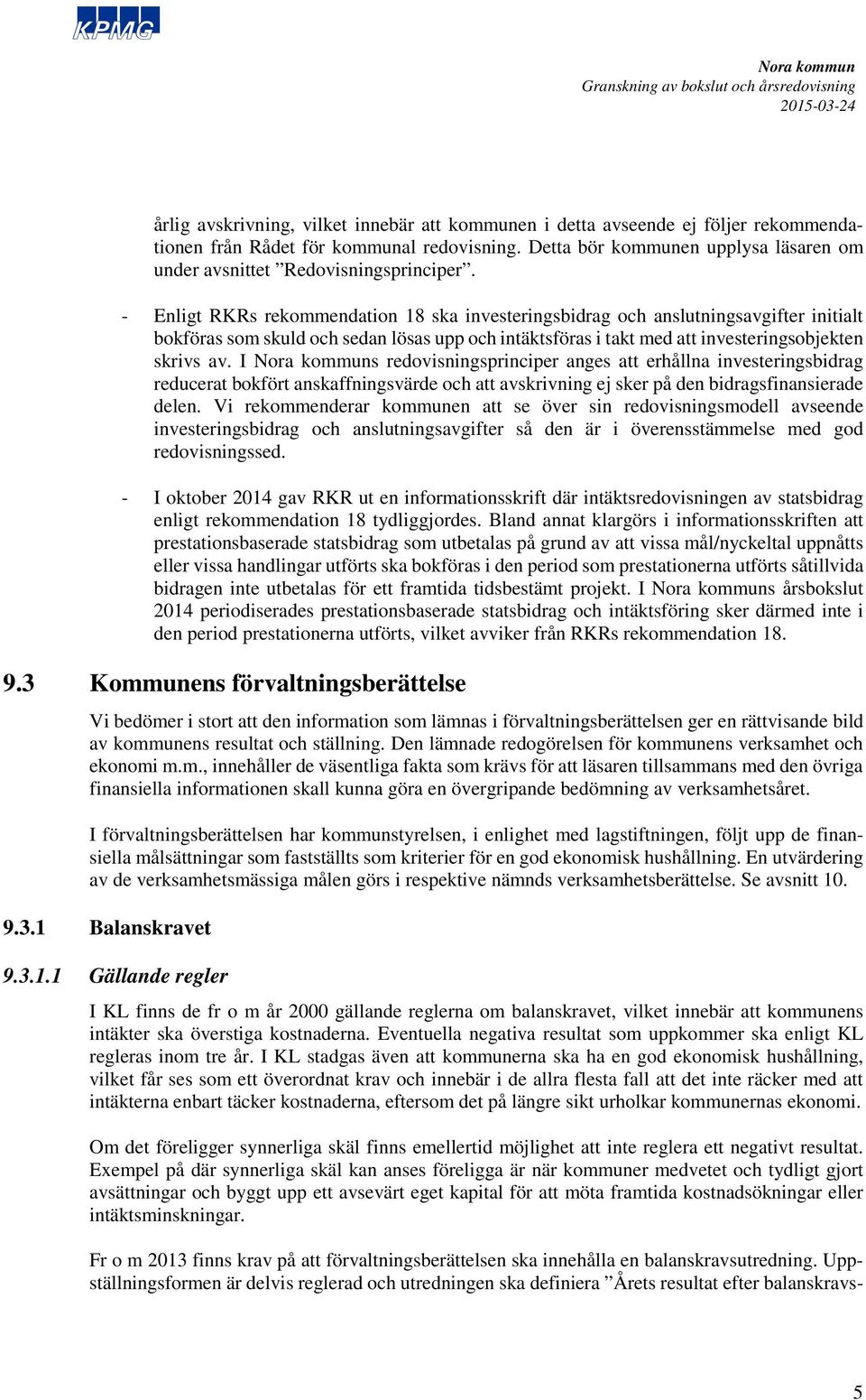 - Enligt RKRs rekommendation 18 ska investeringsbidrag och anslutningsavgifter initialt bokföras som skuld och sedan lösas upp och intäktsföras i takt med att investeringsobjekten skrivs av.