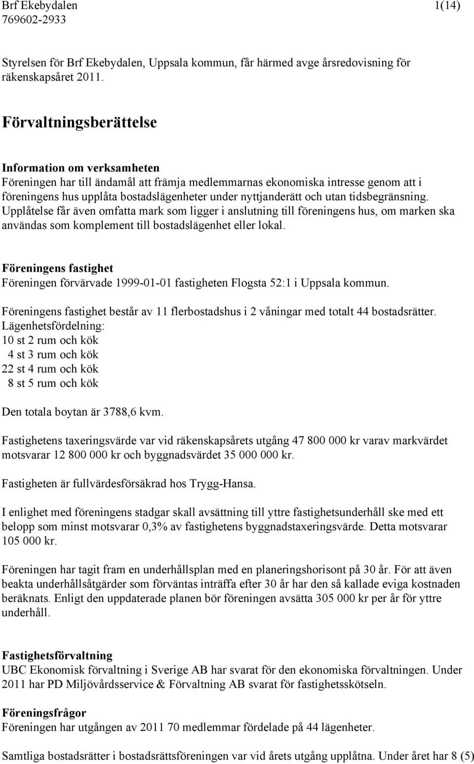 och utan tidsbegränsning. Upplåtelse får även omfatta mark som ligger i anslutning till föreningens hus, om marken ska användas som komplement till bostadslägenhet eller lokal.