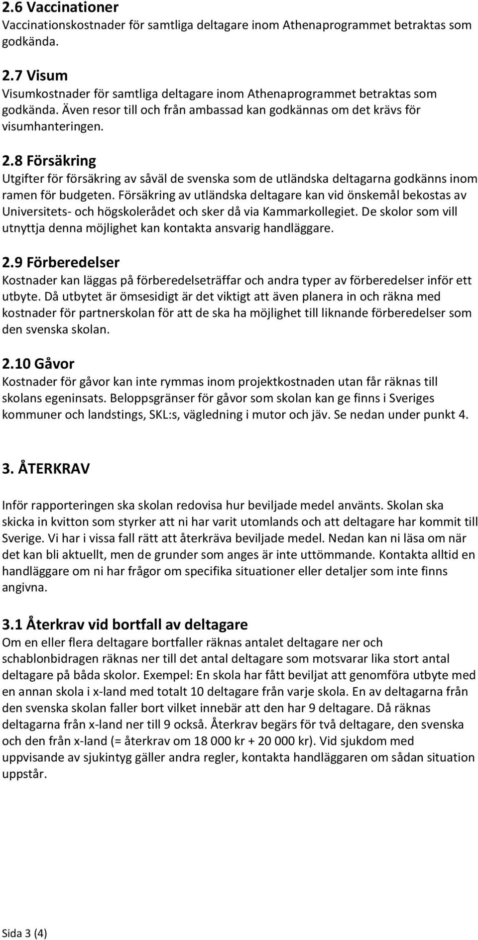 8 Försäkring Utgifter för försäkring av såväl de svenska som de utländska deltagarna godkänns inom ramen för budgeten.