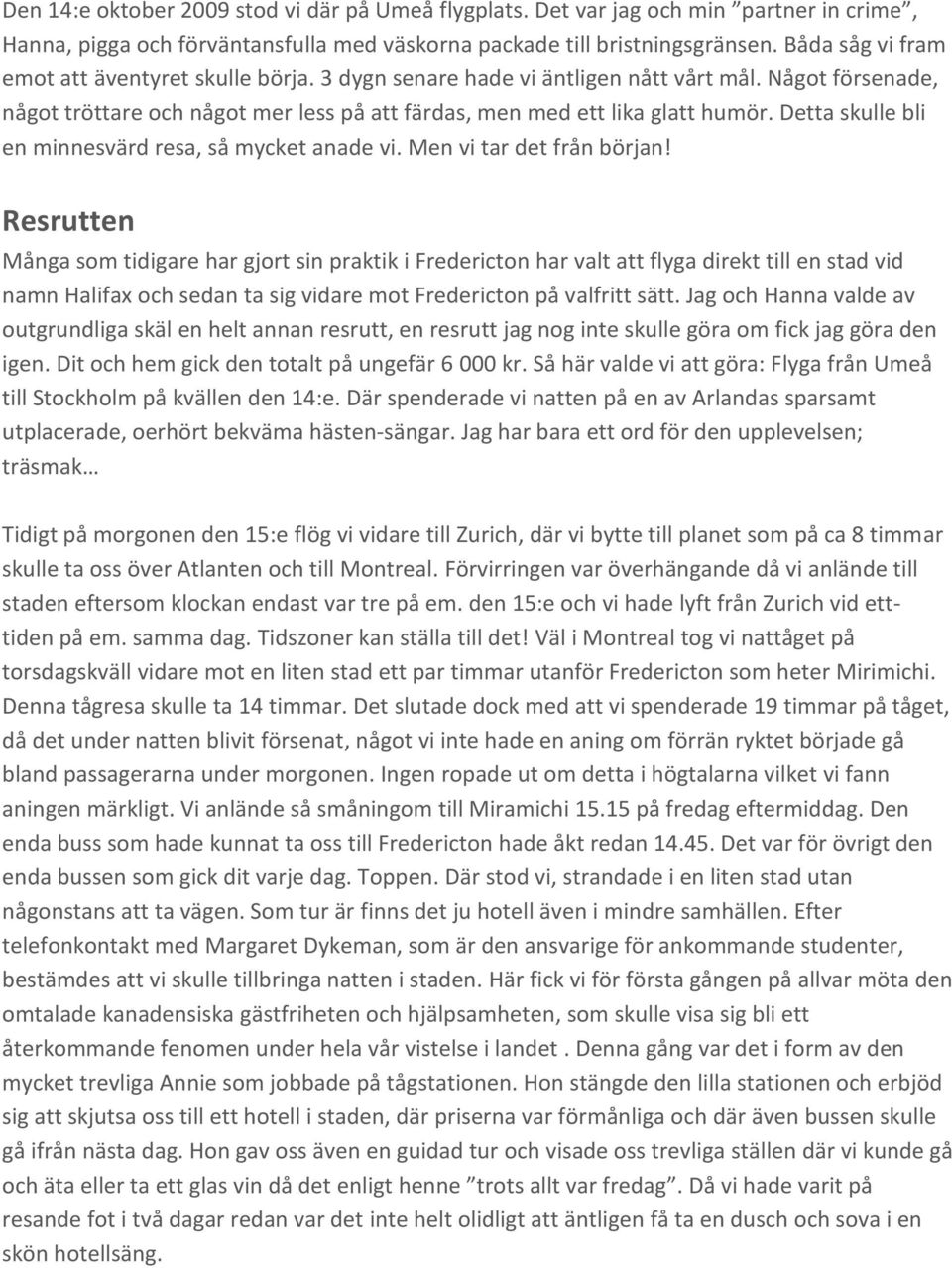 Detta skulle bli en minnesvärd resa, så mycket anade vi. Men vi tar det från början!