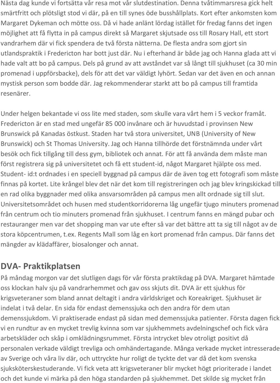 Då vi hade anlänt lördag istället för fredag fanns det ingen möjlighet att få flytta in på campus direkt så Margaret skjutsade oss till Rosary Hall, ett stort vandrarhem där vi fick spendera de två